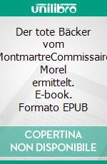 Der tote Bäcker vom MontmartreCommissaire Morel ermittelt. E-book. Formato EPUB ebook