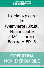 Lieblingsplätze im WeinviertelAktual. Neuausgabe 2024. E-book. Formato EPUB ebook