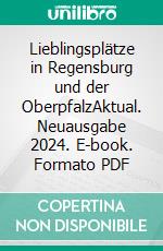 Lieblingsplätze in Regensburg und der OberpfalzAktual. Neuausgabe 2024. E-book. Formato PDF ebook