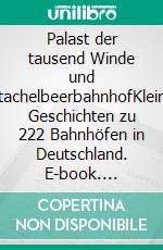 Palast der tausend Winde und StachelbeerbahnhofKleine Geschichten zu 222 Bahnhöfen in Deutschland. E-book. Formato EPUB ebook di Richard Deiss