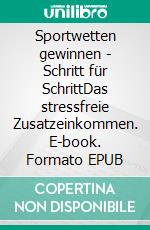 Sportwetten gewinnen - Schritt für SchrittDas stressfreie Zusatzeinkommen. E-book. Formato EPUB ebook