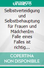 Selbstverteidigung und Selbstbehauptung für Frauen und MädchenIm Falle eines Falles ist richtig kämpfen alles. E-book. Formato EPUB ebook