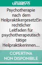 Psychotherapie nach dem HeilpraktikergesetzEin rechtlicher Leitfaden für psychotherapeutisch tätige Heilpraktikerinnen und Heilpraktiker. E-book. Formato EPUB ebook di GBP e.v. GBP e.v.