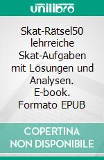 Skat-Rätsel50 lehrreiche Skat-Aufgaben mit Lösungen und Analysen. E-book. Formato EPUB ebook di Thomas Kinback