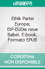 Ethik Partei Europa; EtP-EUDie neue Babel. E-book. Formato EPUB ebook di Engelbert Weißenbacher