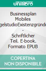 Businessplan Mobiles NagelstudioExistenzgründung - Schriftlicher Teil. E-book. Formato EPUB ebook