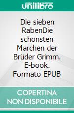 Die sieben RabenDie schönsten Märchen der Brüder Grimm. E-book. Formato EPUB ebook