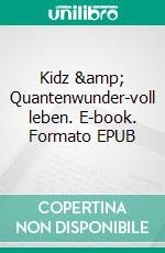 Kidz & Quantenwunder-voll leben. E-book. Formato EPUB ebook di Noa Straumann