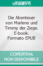 Die Abenteuer von Marlene und Timmy der Ziege. E-book. Formato EPUB ebook