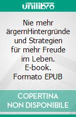 Nie mehr ärgernHintergründe und Strategien für mehr Freude im Leben. E-book. Formato EPUB ebook