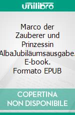 Marco der Zauberer und Prinzessin AlbaJubiläumsausgabe. E-book. Formato EPUB ebook