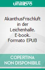 AkanthusFrischluft in der Leichenhalle. E-book. Formato EPUB ebook di Bruno Schuhmacher