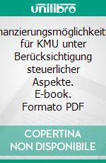 Finanzierungsmöglichkeiten für KMU unter Berücksichtigung steuerlicher Aspekte. E-book. Formato PDF ebook