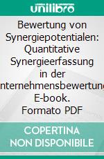 Bewertung von Synergiepotentialen: Quantitative Synergieerfassung in der Unternehmensbewertung. E-book. Formato PDF ebook di Frank Burde