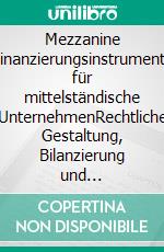 Mezzanine Finanzierungsinstrumente für mittelständische UnternehmenRechtliche Gestaltung, Bilanzierung und steuerliche Behandlung. E-book. Formato PDF ebook di Stefan Kurz