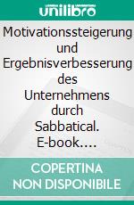 Motivationssteigerung und Ergebnisverbesserung des Unternehmens durch Sabbatical. E-book. Formato PDF ebook di Robert Fraundorfer