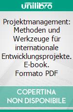 Projektmanagement: Methoden und Werkzeuge für internationale Entwicklungsprojekte. E-book. Formato PDF ebook