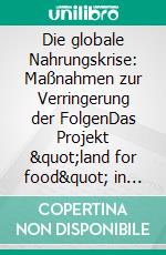 Die globale Nahrungskrise: Maßnahmen zur Verringerung der FolgenDas Projekt &quot;land for food&quot; in der Region Turbod/Carmen (Philippinen). E-book. Formato PDF ebook