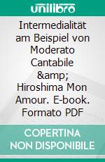 Intermedialität am Beispiel von Moderato Cantabile &amp; Hiroshima Mon Amour. E-book. Formato PDF ebook