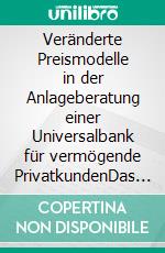 Veränderte Preismodelle in der Anlageberatung einer Universalbank für vermögende PrivatkundenDas „All-in-Fee“ Konzept als Chance zur Stärkung der Wettbewerbsposition. E-book. Formato PDF ebook di Ralf Klitzschmüller