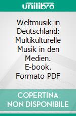 Weltmusik in Deutschland: Multikulturelle Musik in den Medien. E-book. Formato PDF ebook di Frank Lücke