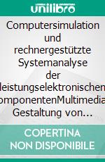 Computersimulation und rechnergestützte Systemanalyse der leistungselektronischen KomponentenMultimediale Gestaltung von Arbeitsmaterialien mit dem Schwerpunkt Lehrveranstaltung Leistungselektronik. E-book. Formato PDF ebook