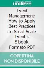 Event Management: How to Apply Best Practices to Small Scale Events. E-book. Formato PDF ebook di Sven Damm