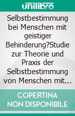 Selbstbestimmung bei Menschen mit geistiger Behinderung?Studie zur Theorie und Praxis der Selbstbestimmung von Menschen mit geistiger Behinderung im Wohnheim. E-book. Formato PDF ebook