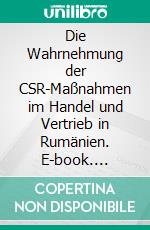 Die Wahrnehmung der CSR-Maßnahmen im Handel und Vertrieb in Rumänien. E-book. Formato PDF ebook