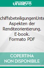 SchiffsbeteiligungenUnter Aspekten der Renditeorientierung. E-book. Formato PDF ebook di Markus Volk