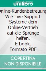 Online-Kundenbetreuung: Wie Live Support Systeme dem Online-Vertrieb auf die Sprünge helfen. E-book. Formato PDF ebook di Jürgen Förster