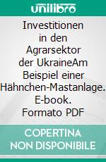 Investitionen in den Agrarsektor der UkraineAm Beispiel einer Hähnchen-Mastanlage. E-book. Formato PDF