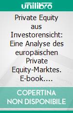 Private Equity aus Investorensicht: Eine Analyse des europäischen Private Equity-Marktes. E-book. Formato PDF ebook