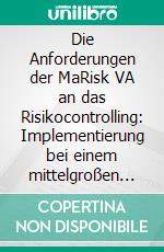 Die Anforderungen der MaRisk VA an das Risikocontrolling: Implementierung bei einem mittelgroßen Kompositversicherer. E-book. Formato PDF ebook