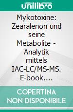 Mykotoxine: Zearalenon und seine Metabolite  - Analytik mittels IAC-LC/MS-MS. E-book. Formato PDF ebook di Guido Eckardt