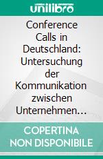 Conference Calls in Deutschland: Untersuchung der Kommunikation zwischen Unternehmen und Analysten. E-book. Formato PDF ebook di Bum-Seok Kim