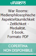 War Rooms: Medienphilosophische AspekteRäumlichkeit - Zeitlichkeit - Medialität. E-book. Formato PDF ebook