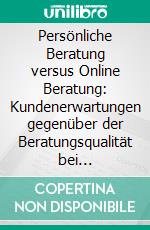 Persönliche Beratung versus Online Beratung: Kundenerwartungen gegenüber der Beratungsqualität bei IT-Produkten. E-book. Formato PDF ebook di André Preuninger