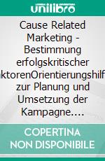 Cause Related Marketing - Bestimmung erfolgskritischer FaktorenOrientierungshilfen zur Planung und Umsetzung der Kampagne. E-book. Formato PDF ebook di Timo Geißel