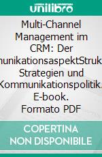 Multi-Channel Management im CRM: Der KommunikationsaspektStrukturen, Strategien und Kommunikationspolitik. E-book. Formato PDF ebook di Johannes Mitzscherlich