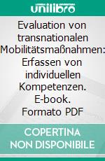Evaluation von transnationalen Mobilitätsmaßnahmen: Erfassen von individuellen Kompetenzen. E-book. Formato PDF ebook