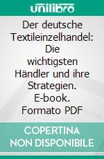 Der deutsche Textileinzelhandel: Die wichtigsten Händler und ihre Strategien. E-book. Formato PDF ebook di Sebastian Rietdorf