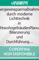 Energieeinsparmaßnahmen durch moderne Lichttechnik in NichtwohngebäudenPlanung, Bilanzierung und Durchführung anhand eines praktischen Beispiels. E-book. Formato PDF