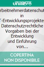 Arbeitnehmerdatenschutz in IT-Entwicklungsprojekten: Datenschutzrechtliche Vorgaben bei der Entwicklung und Einführung von Personalinformationssystemen. E-book. Formato PDF ebook