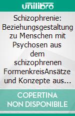 Schizophrenie: Beziehungsgestaltung zu Menschen mit Psychosen aus dem schizophrenen FormenkreisAnsätze und Konzepte aus der psychosozialen Praxis. E-book. Formato PDF ebook di Thomas Röhl