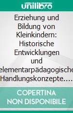 Erziehung und Bildung von Kleinkindern: Historische Entwicklungen und elementarpädagogische Handlungskonzepte. E-book. Formato PDF