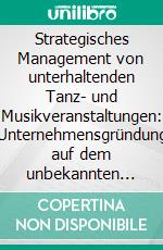 Strategisches Management von unterhaltenden Tanz- und Musikveranstaltungen: Unternehmensgründung auf dem unbekannten Markt Dubai. E-book. Formato PDF ebook