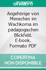 Angehörige von Menschen im Wachkoma im pädagogischen Blickfeld. E-book. Formato PDF ebook