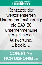 Konzepte der wertorientierten Unternehmensführung: die DAX 30 UnternehmenEine vergleichende Auswertung. E-book. Formato PDF ebook di Steve Pilzecker