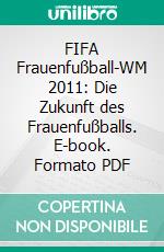 FIFA Frauenfußball-WM 2011: Die Zukunft des Frauenfußballs. E-book. Formato PDF